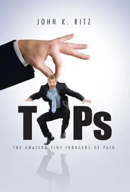 Tips: The Amazing Tiny Inducers of Pain by John K. Ritz