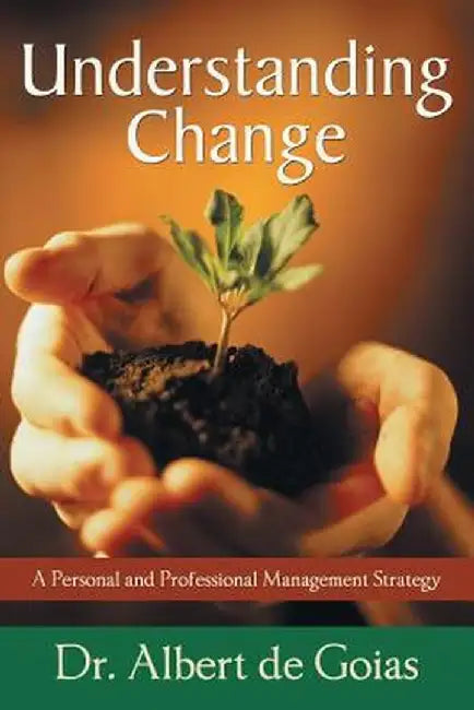 Understanding Change: A Personal and Professional Management Strategy by Albert De Goias