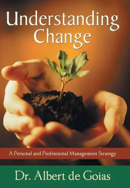 Understanding Change: A Personal and Professional Management Strategy by Albert De Goias