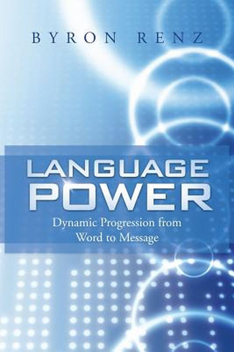Language Power: Dynamic Progression from Word to Message by Byron Renz