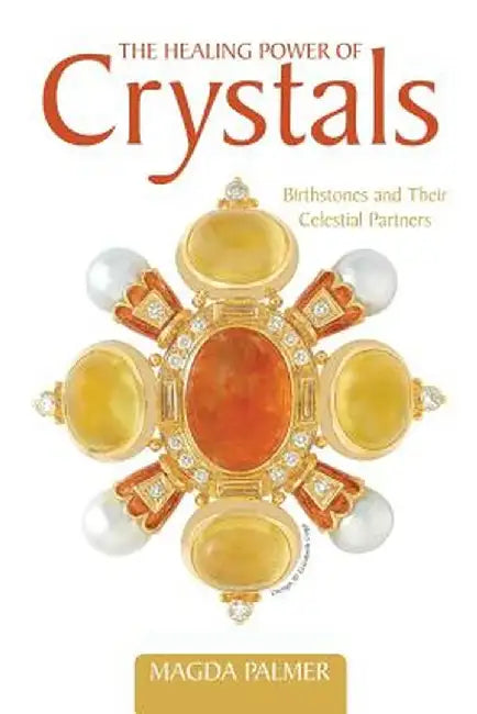 The Healing Power of Crystals: Birthstones and Their Celestial Partners by Magda Palmer