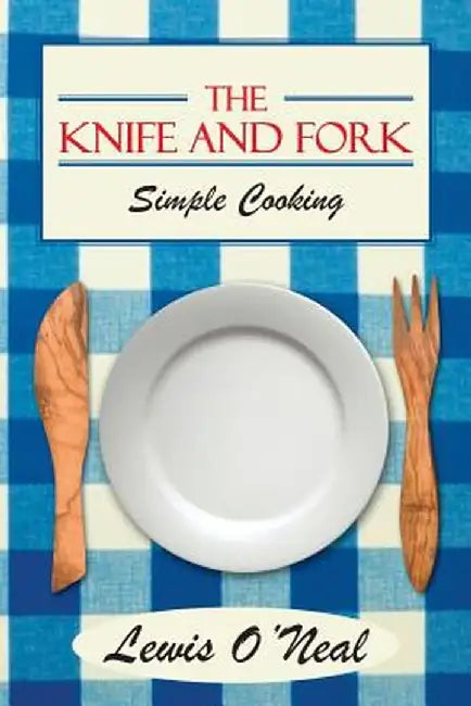 The Knife and Fork: Simple Cooking by Lewis O'Neal
