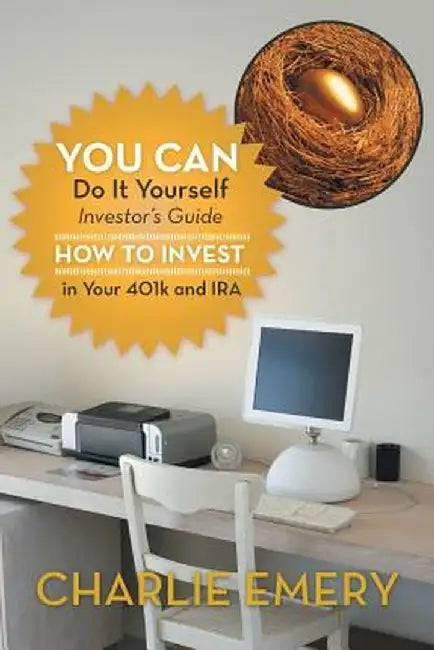 You Can Do It Yourself Investor's Guide: How to Invest in Your 401k and IRA by Charlie Emery