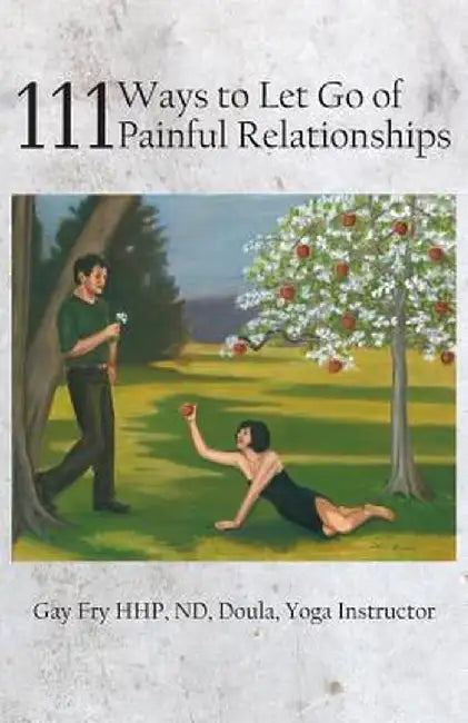 111 Ways to Let Go of Painful Relationships by Gay Fry