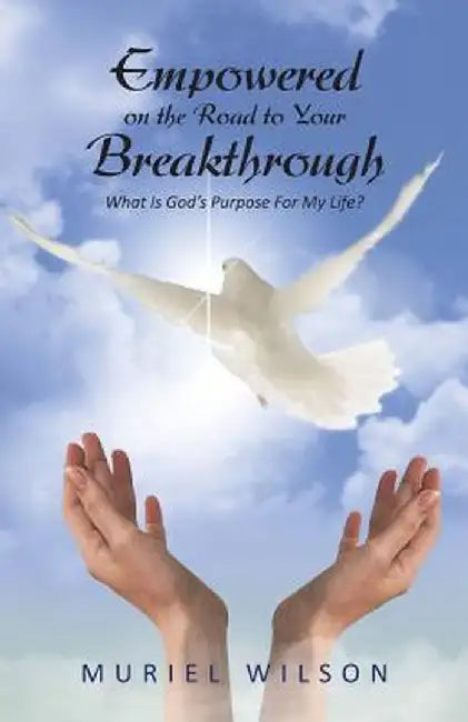 Empowered on the Road to Your Breakthrough: What Is God's Purpose for My Life? by Muriel Wilson