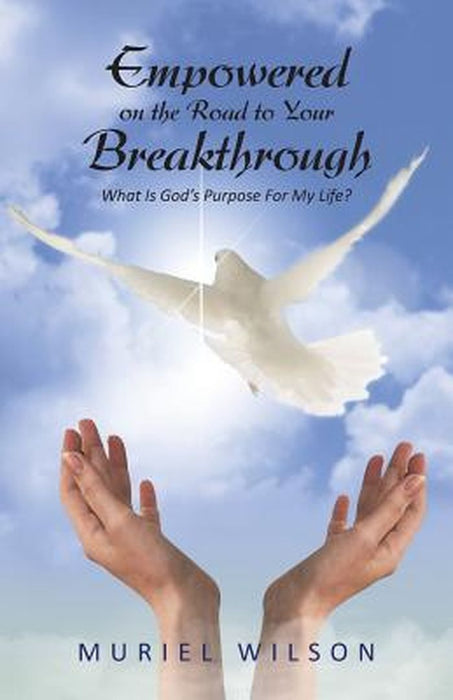 Empowered on the Road to Your Breakthrough: What Is God's Purpose for My Life? by Muriel Wilson