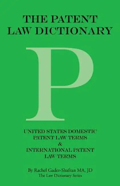 The Patent Law Dictionary: United States Domestic Patent Law Terms & International Patent Law Terms by Rachel Gader-Shafran Ma Jd