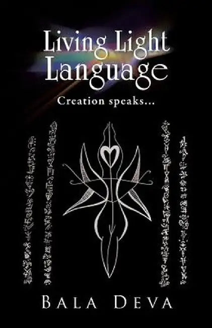 Living Light Language: Creation Speaks... by Bala Deva