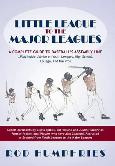 Little League to the Major Leagues: A Complete Guide to Baseball's Assembly Line ... Plus Insider Advice on Youth Leagues, High School, College, and T by Rod Humphries