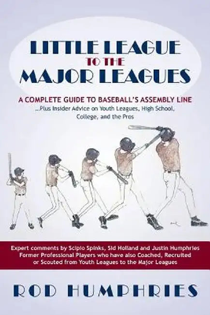 Little League to the Major Leagues: A Complete Guide to Baseball's Assembly Line ... Plus Insider Advice on Youth Leagues, High School, College, and T by Rod Humphries