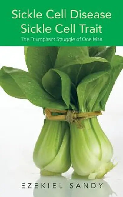 Sickle Cell Disease / Sickle Cell Trait: The Triumphant Struggle of One Man by Ezekiel Sandy