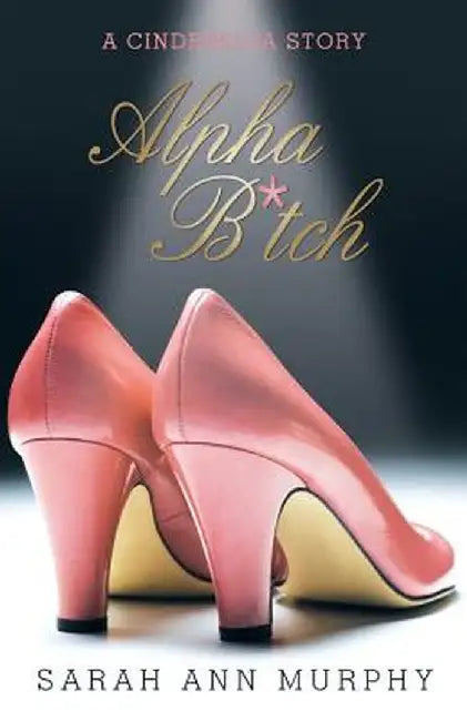 Alpha B*tch: A Cinderella Story by Sarah Ann Murphy