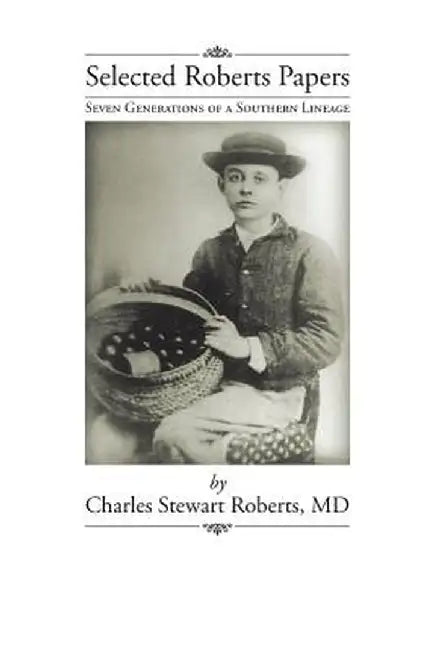 Selected Roberts Papers: Seven Generations of a Southern Lineage by Charles Stewart Roberts MD