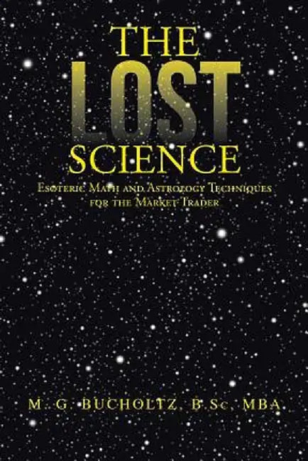 The Lost Science: Esoteric Math and Astrology Techniques for the Market Trader by M. G. Bucholtz B. Sc Mba