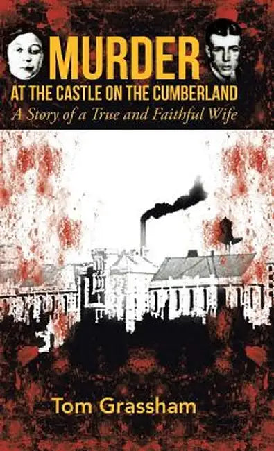 Murder at the Castle on the Cumberland: A Story of a True and Faithful Wife by Tom Grassham