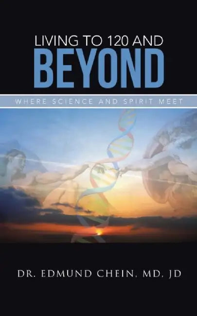 Living to 120 and Beyond: Where Science and Spirit Meet by Jd Dr Edmund Chein