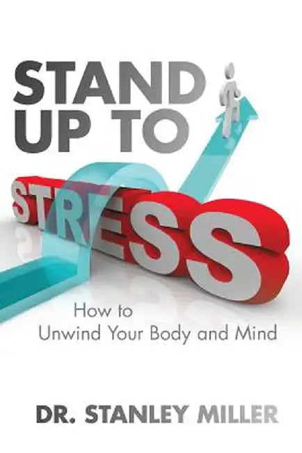 Stand Up to Stress: How to Unwind Your Body and Mind by Stanley Miller