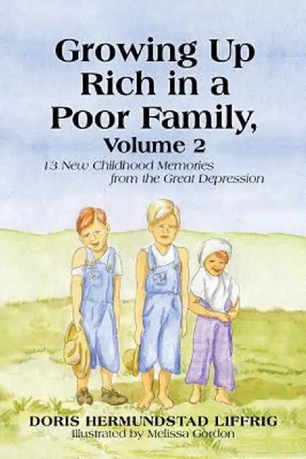Growing Up Rich in a Poor Family, Volume 2: 13 New Childhood Memories from the Great Depression by Doris Hermundstad Liffrig