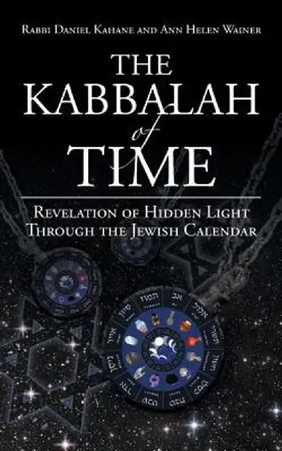 The Kabbalah of Time: Revelation of Hidden Light Through the Jewish Calendar by Rabbi Daniel Kahane