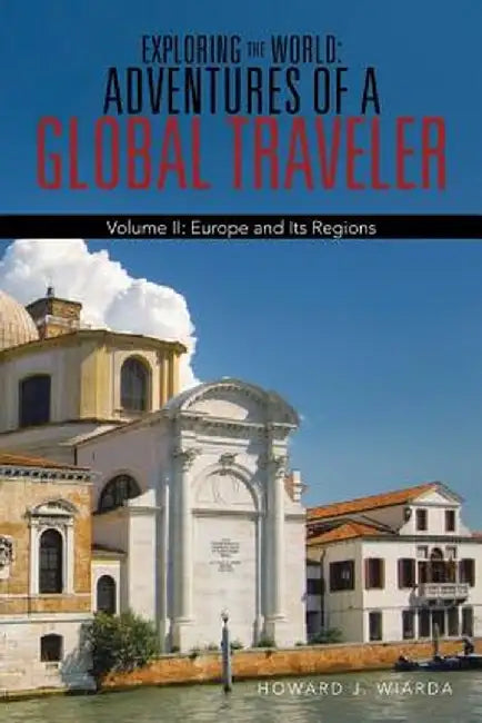 Exploring the World: Adventures of a Global Traveler: Volume II: Europe and Its Regions by Howard J. Wiarda