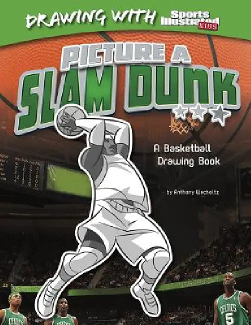Picture a Slam Dunk: A Basketball Drawing Book by Anthony Wacholtz, Erwin Haya