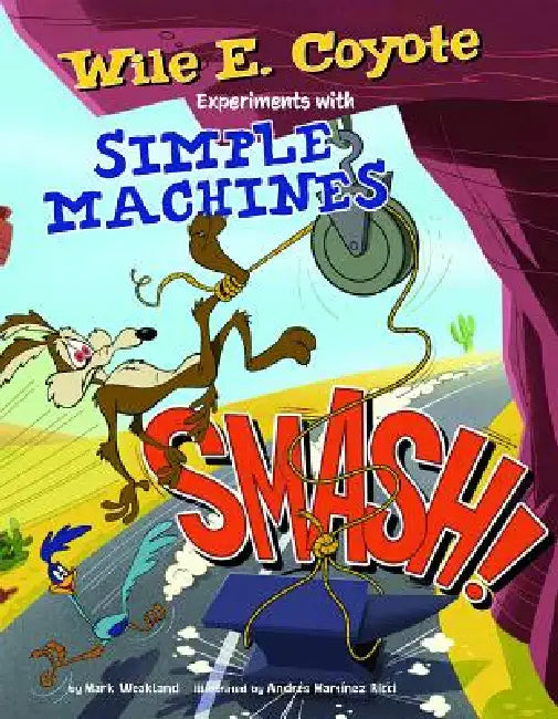 Smash!: Wile E. Coyote Experiments with Simple Machines by Mark Weakland, Christian Cornia, Andrés Ricci