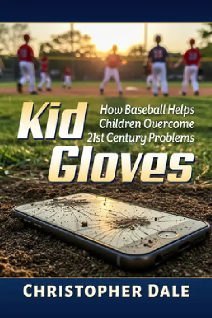 Kid Gloves: How Baseball Helps Children Overcome 21st Century Problems by Christopher Dale