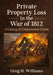 Private Property Loss in the War of 1812: A Catalog of Compensation Claims by Greg H. Williams