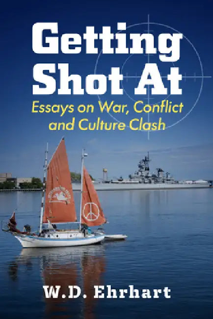Getting Shot at: Essays on War, Conflict and Culture Clash by W. D. Ehrhart