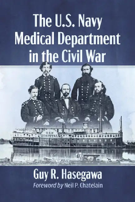 The U.S. Navy Medical Department in the Civil War by Guy R. Hasegawa