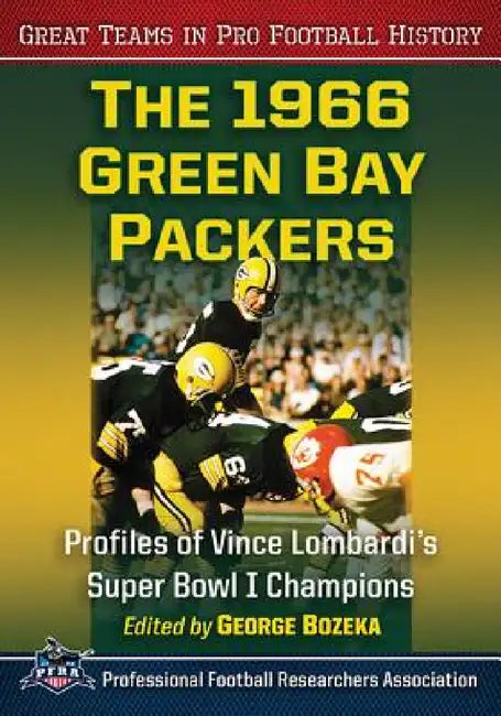 The 1966 Green Bay Packers: Profiles of Vince Lombardi's Super Bowl I Champions by George Bozeka