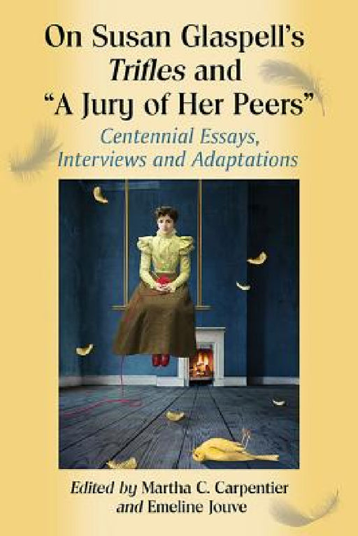 On Susan Glaspell's Trifles and "A Jury of Her Peers": Centennial Essays, Interviews and Adaptations by Martha C. Carpentier, Emeline Jouve