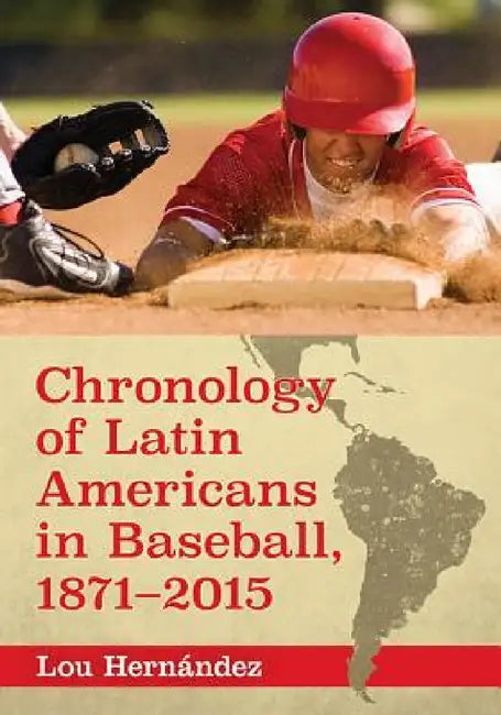 Chronology of Latin Americans in Baseball, 1871-2015 by Lou Hernández