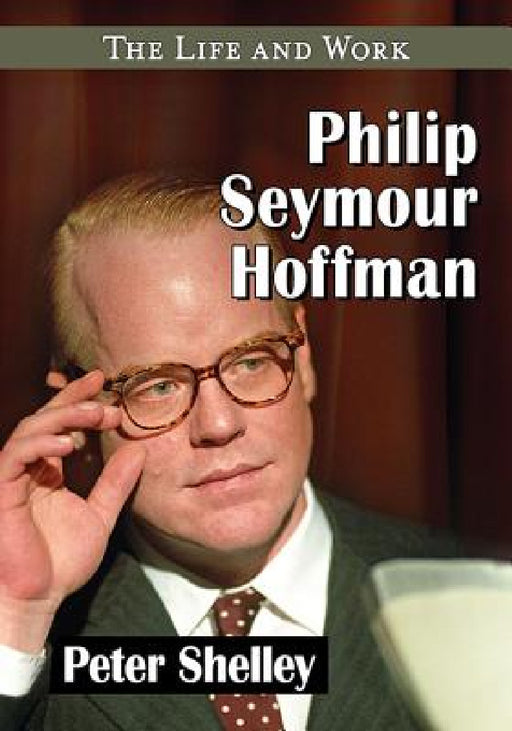 Philip Seymour Hoffman: The Life and Work by Peter Shelley