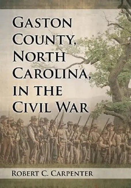 Gaston County, North Carolina, in the Civil War by Robert C. Carpenter