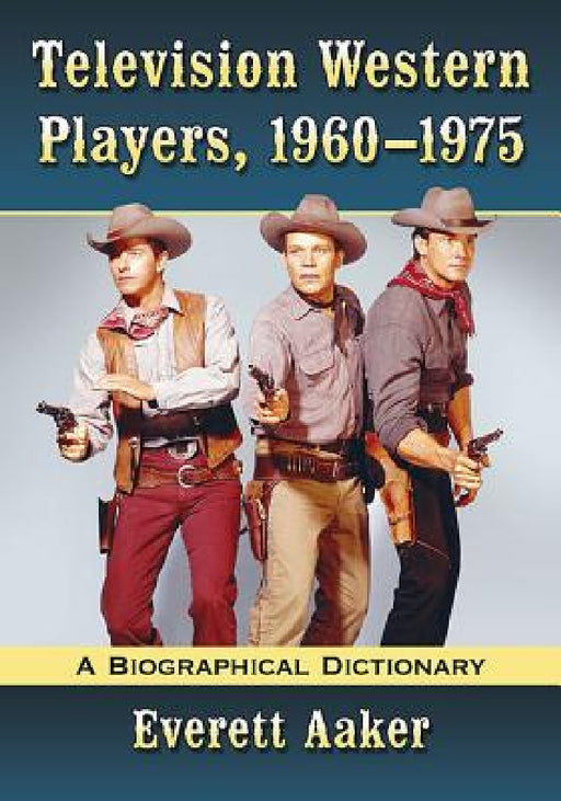 Television Western Players, 1960-1975: A Biographical Dictionary by Everett Aaker