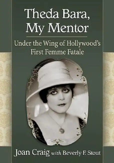 Theda Bara, My Mentor: Under the Wing of Hollywood's First Femme Fatale by Joan Craig, Beverly F. Stout
