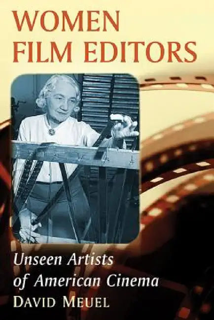 Women Film Editors: Unseen Artists of American Cinema by David Meuel