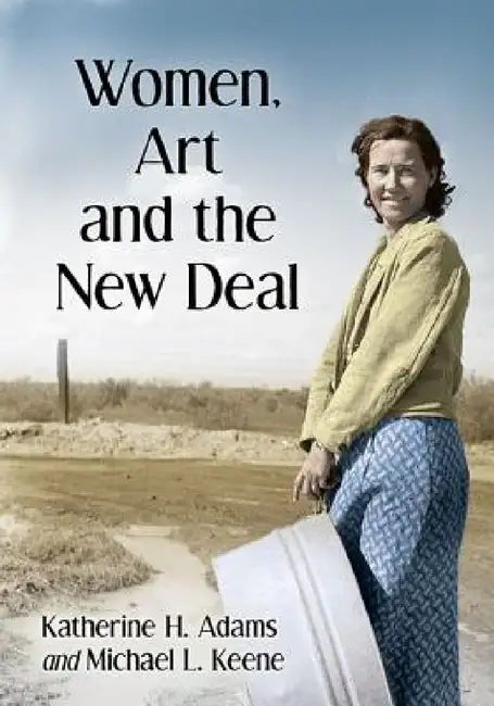 Women, Art and the New Deal by Katherine H. Adams, Michael L. Keene