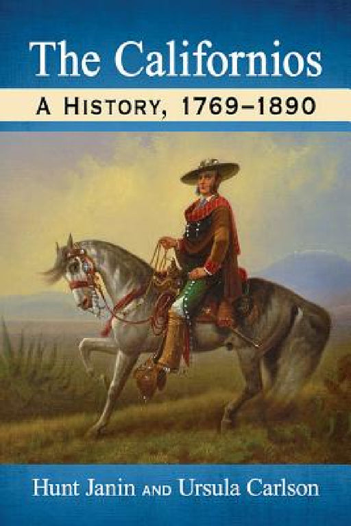 The Californios: A History, 1769-1890 by Hunt Janin, Ursula Carlson