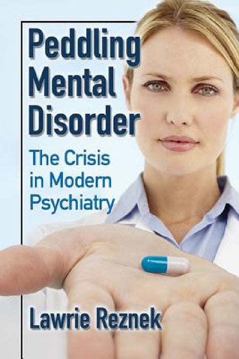 Peddling Mental Disorder: The Crisis in Modern Psychiatry by Lawrie Reznek
