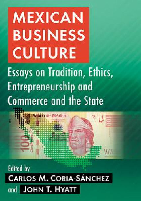 Mexican Business Culture: Essays on Tradition, Ethics, Entrepreneurship and Commerce and the State by Carlos M. Coria-Sánchez, John T. Hyatt