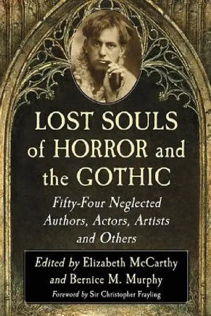 Lost Souls of Horror and the Gothic: Fifty-Four Neglected Authors, Actors, Artists and Others by Elizabeth McCarthy, Bernice M. Murphy