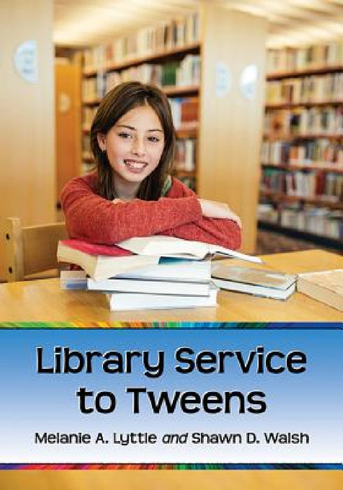 Library Service to Tweens by Melanie A. Lyttle, Shawn D. Walsh