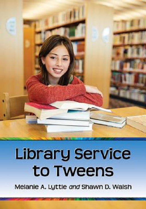 Library Service to Tweens by Melanie A. Lyttle, Shawn D. Walsh