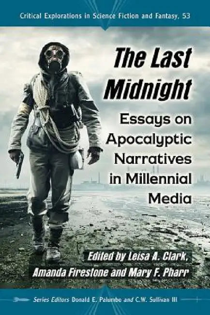 The Last Midnight: Essays on Apocalyptic Narratives in Millennial Media by Leisa A. Clark, Amanda Firestone, Mary F. Pharr