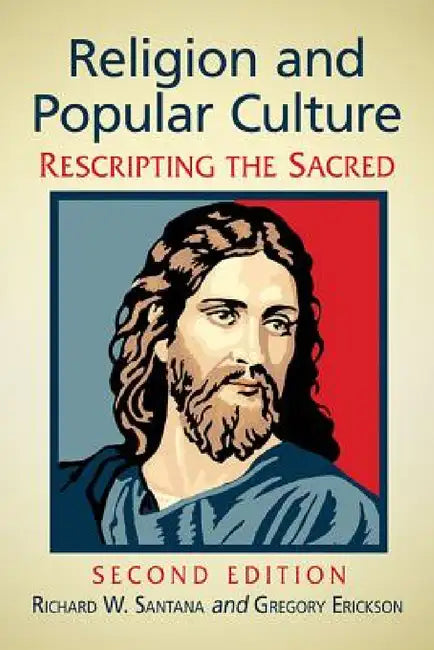 Religion and Popular Culture: Rescripting the Sacred, 2d ed. by Richard W. Santana, Gregory Erickson