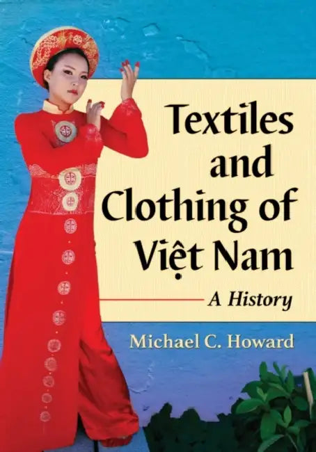 Textiles and Clothing of Việt Nam: A History by Michael C. Howard