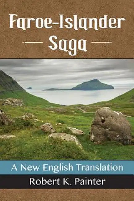 Faroe-Islander Saga: A New English Translation by Robert K. Painter