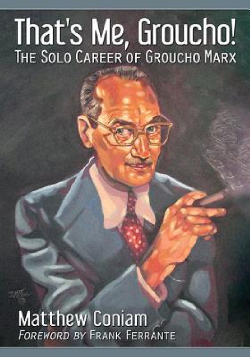 That's Me, Groucho!: The Solo Career of Groucho Marx by Matthew Coniam